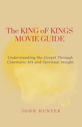 The KING oF KINGS MOVIE GUIDE: Understanding the Gospel Through Cinematic Art and Spiritual Insight von Independently published