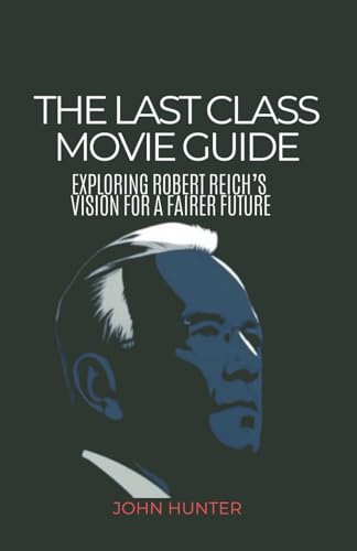 The Last Class Movie Guide: Exploring Robert Reich’s Vision for a Fairer Future von Independently published