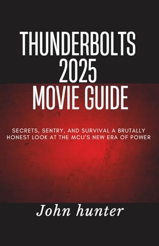 Thunderbolts 2025 Movie Guide: Secrets, Sentry, and Survival A Brutally Honest Look at the MCU’s New Era of Power von Independently published