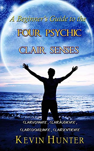 A Beginner's Guide to the Four Psychic Clair Senses: Clairvoyance, Clairaudience, Claircognizance, Clairsentience von Warrior of Light Press
