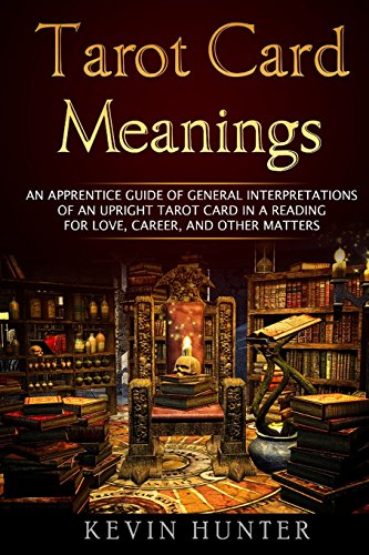 Tarot Card Meanings: An Apprentice Guide of General Interpretations of an Upright Tarot Card in a Reading for Love, Career, and Other Matters
