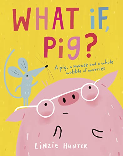 What If, Pig?: A wonderful wobble of a story, all about worries - and the friends who get you through them! What If, Pig?: A wonderful wobble of a story, all about worries - and the friends who get you through them!