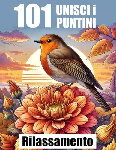 101 Unisci i Puntini Per Rilassamento: Libro di Punti da Unire in Grandi Caratteri per Adulti e Anziani | Fiori, Animali, Paesaggi Naturali von Independently published