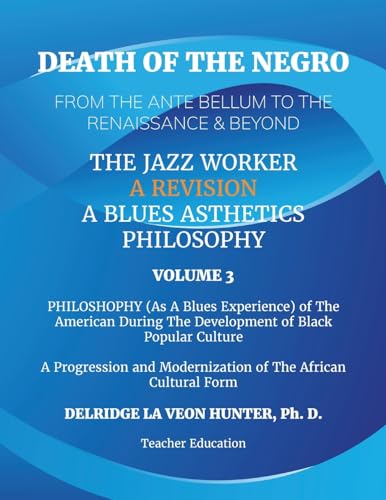 Death of The Negro From The Ante Bellum To The Renaissance & Beyond: An African American Experience In The Development of Black Popular Culture: The ... A Blues Aesthetic Philosophy: Volume 3: von ARPress