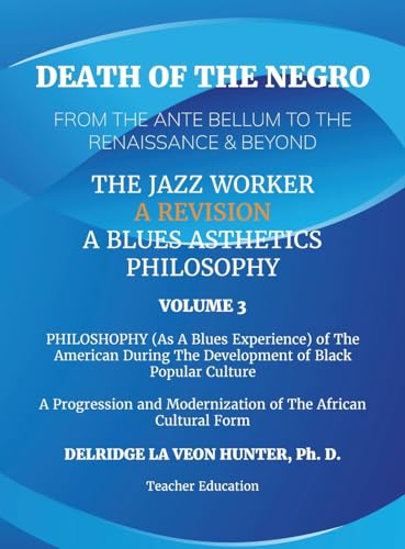 Death of The Negro From The Ante Bellum To The Renaissance & Beyond: An African American Experience In The Development of Black Popular Culture: The ... A Blues Aesthetic Philosophy: Volume 3: von ARPress