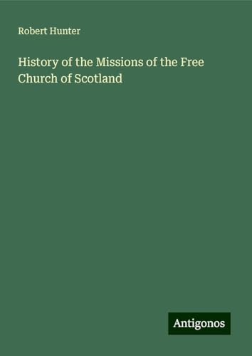History of the Missions of the Free Church of Scotland von Antigonos Verlag