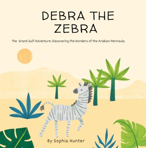 DEBRA THE ZEBRA: The Grand Gulf Adventure: Discovering the Wonders of the Arabian Peninsula von Independently published