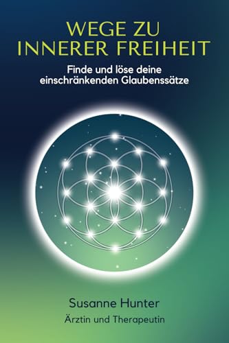 Wege zu innerer Freiheit: Finde und löse deine einschränkenden Glaubenssätze von selfpublished