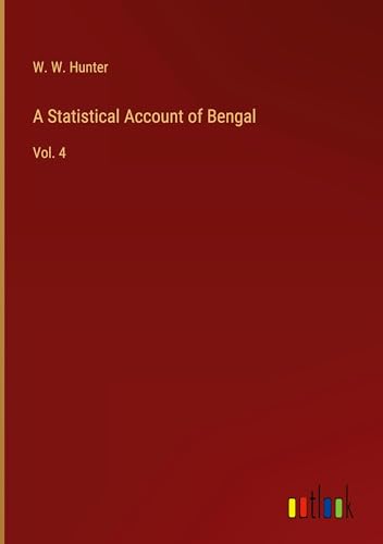 A Statistical Account of Bengal: Vol. 4 von Outlook Verlag
