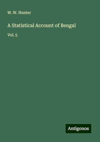 A Statistical Account of Bengal: Vol. 5 von Antigonos Verlag
