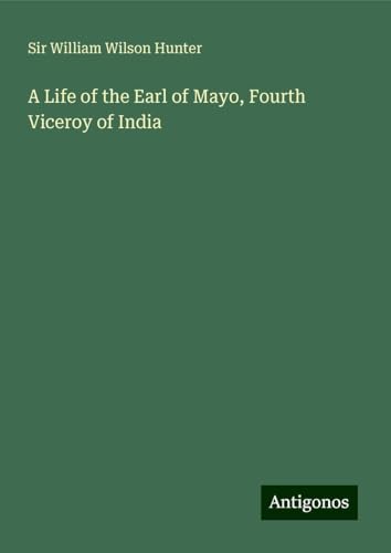 A Life of the Earl of Mayo, Fourth Viceroy of India von Antigonos Verlag
