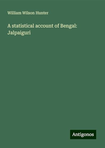 A statistical account of Bengal: Jalpaiguri von Antigonos Verlag