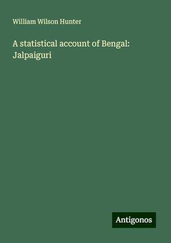A statistical account of Bengal: Jalpaiguri von Antigonos Verlag