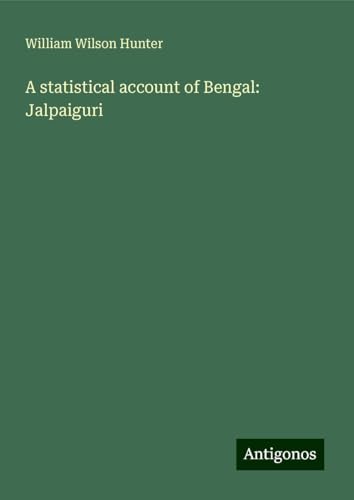 A statistical account of Bengal: Jalpaiguri von Antigonos Verlag