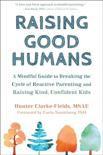 Raising Good Humans: A Mindful Guide to Breaking the Cycle of Reactive Parenting and Raising Kind, Confident Kids von New Harbinger