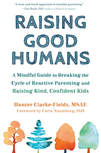 Raising Good Humans: A Mindful Guide to Breaking the Cycle of Reactive Parenting and Raising Kind, Confident Kids von New Harbinger Publications