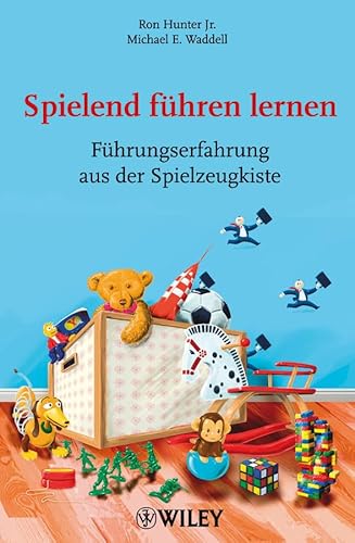 Spielend führen lernen: Führungserfahrung aus der Spielzeugkiste Spielend führen lernen: Führungserfahrung aus der Spielzeugkiste von Wiley-VCH Verlag GmbH & Co. KGaA