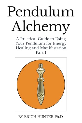 Pendulum Alchemy: A Practical Guide to Using Your Pendulum for Energy Healing and Manifestation: Part 1 von Independently published