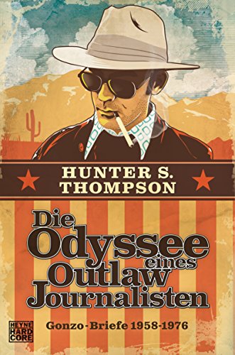 Die Odyssee eines Outlaw-Journalisten: Gonzo-Briefe 1958-1976: Briefe aus: The Proud Highway Saga of a desperate southern gentleman Die Odyssee eines Outlaw-Journalisten: Gonzo-Briefe 1958-1976: Briefe aus: The Proud Highway Saga of a desperate southern gentleman