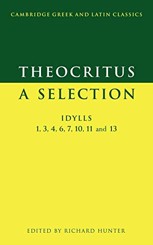Theocritus: A Selection: A Selection: Idylls 1, 3, 4, 6, 7, 10, 11 and 13 (Cambridge Greek and Latin Classics)