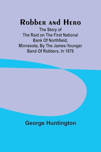 Robber and hero: the story of the raid on the First National Bank of Northfield, Minnesota, by the James-Younger band of robbers, in 1876 von Alpha Editions