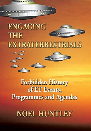 Engaging the Extraterrestrials: Forbidden History of ET Events, Programmes and Agendas