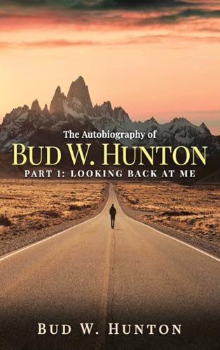 The Autobiography of Bud W. Hunton: Part 1: Looking Back At Me von Authors' Tranquility Press