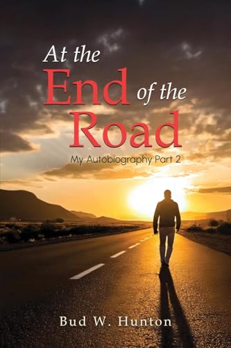 The Autobiography of Bud W. Hunton: Part 2: At the End Of The Road von Authors' Tranquility Press