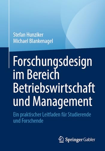 Forschungsdesign im Bereich Betriebswirtschaft und Management: Ein praktischer Leitfaden für Studierende und Forschende Forschungsdesign im Bereich Betriebswirtschaft und Management: Ein praktischer Leitfaden für Studierende und Forschende
