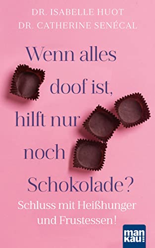 Wenn alles doof ist, hilft nur noch Schokolade?: Schluss mit Heißhunger und Frustessen! von Mankau Verlag