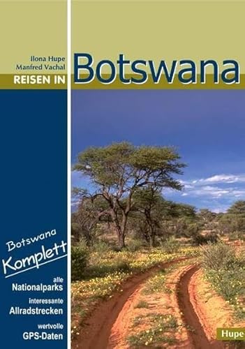 Reisen in Botswana: Botswana komplett: Mit allen Nationalparks, interessanten Allradstrecken und wertvollen GPS-Daten. Ein Reisebegleiter für Natur und Abenteuer. von Hupe, I