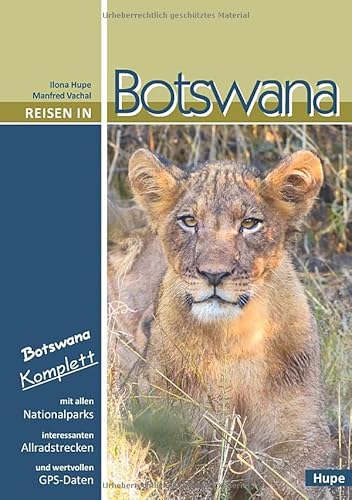 Reisen in Botswana: Botswana komplett: Mit allen Nationalparks, interessanten Allradstrecken und wertvollen GPS-Daten. Ein Reisebegleiter für Natur und Abenteuer. von Hupe, I