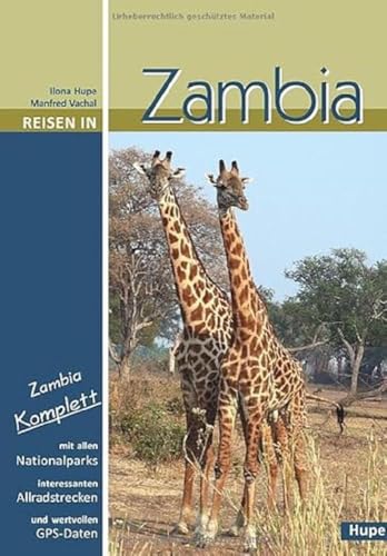 Reisen in Zambia: Zambia komplett: Alle Nationalparks, interessante Allradstrecken, wertvolle GPS-Daten. Ein Reisebegleiter für Natur und Abenteuer von Hupe, I
