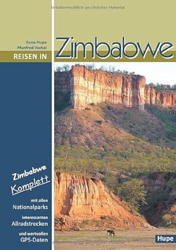 Reisen in Zimbabwe: Zimbabwe komplett - alle Nationalparks, interessante Allradstrecken, wertvolle GPS-Daten. Ein Reisebegleiter für Natur und Abenteuer von Hupe, I