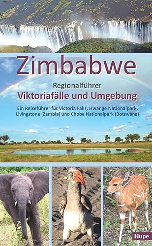Zimbabwe: Regionalführer Viktoriafälle und Umgebung: Ein Reiseführer für Victoria Falls, Hwange Nationalpark, Livingstone (Zambia) und Chobe Nationalpark (Botswana) von Hupe, I
