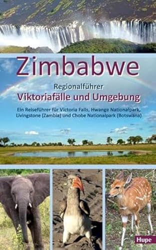 Zimbabwe: Regionalführer Viktoriafälle und Umgebung: Ein Reiseführer für Victoria Falls, Hwange Nationalpark, Livingstone (Zambia) und Chobe Nationalpark (Botswana) von Hupe, I