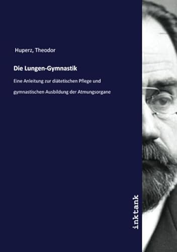 Die Lungen-Gymnastik: Eine Anleitung zur diätetischen Pflege und gymnastischen Ausbildung der Atmungsorgane