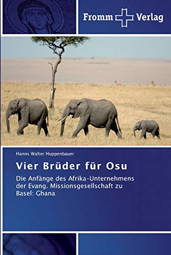 Vier Brüder für Osu: Die Anfänge des Afrika-Unternehmens der Evang. Missionsgesellschaft zu Basel: Ghana von Fromm Verlag