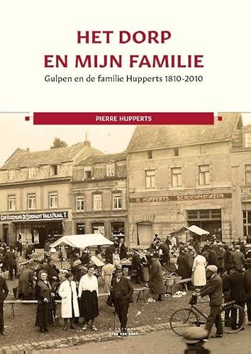 Het dorp en mijn familie: Gulpen en de familie Hupperts 1810-2010 von Uitgeverij Leon van Dorp