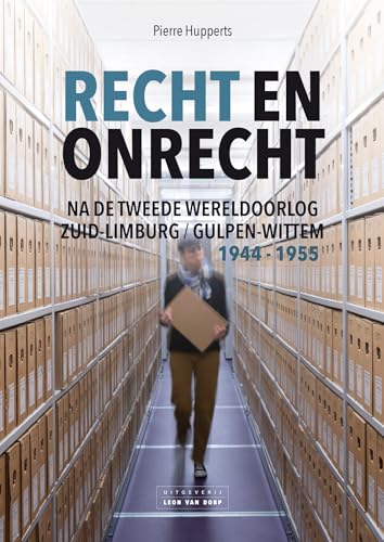 Recht en onrecht na de tweede wereldoorlog: Zuid-Limburg/Gulpen-Wittem 1944-1955 von Uitgeverij Leon van Dorp