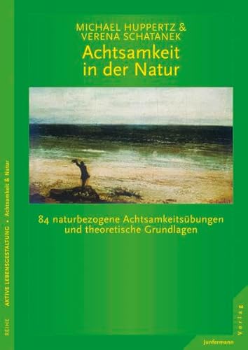 Achtsamkeit in der Natur: 84 naturbezogene Achtsamkeitsübungen und theoretische Grundlagen Achtsamkeit in der Natur: 84 naturbezogene Achtsamkeitsübungen und theoretische Grundlagen