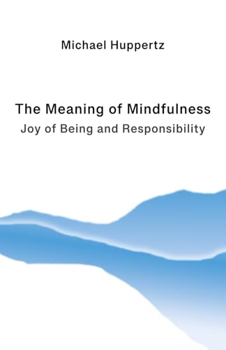 The Meaning of Mindfulness: Joy of Being and Responsibility von Independently published