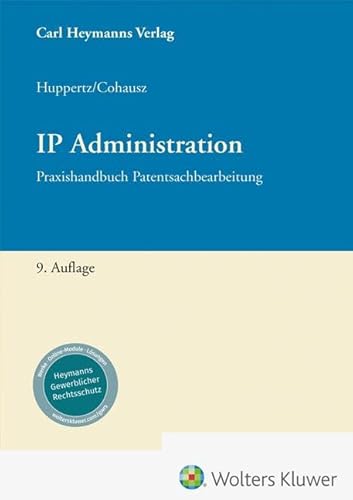 IP Administration: Praxishandbuch Patentsachbearbeitung von Heymanns, Carl