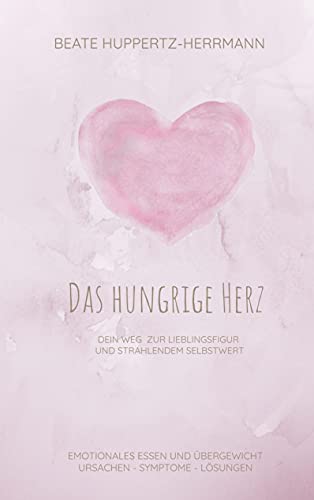 Das hungrige Herz: Der Weg zur Lieblingsfigur und strahlendem Selbstwert von Books on Demand GmbH