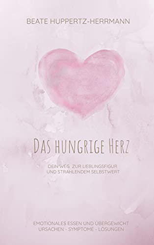 Das hungrige Herz: Der Weg zur Lieblingsfigur und strahlendem Selbstwert