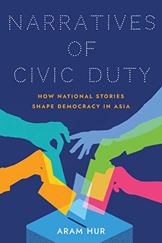 Narratives of Civic Duty: How National Stories Shape Democracy in Asia (Studies of the Weatherhead East Asian Institute, Columbia University)