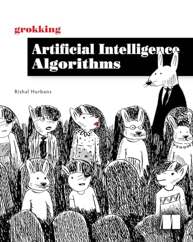 Grokking Artificial Intelligence Algorithms: Understand and Apply the Core Algorithms of Deep Learning and Artificial Intelligence in This Friendly Illustrated Guide Including Exercises and Examples von Manning Publications