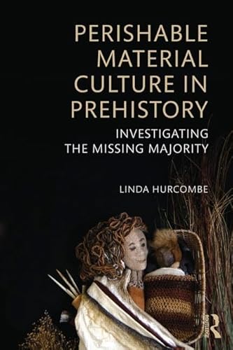 Perishable Material Culture in Prehistory: Investigating the Missing Majority von Routledge