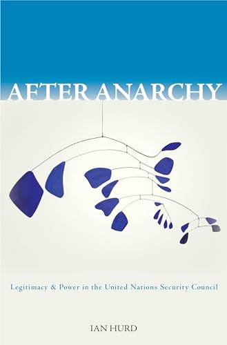 After Anarchy: Legitimacy and Power in the United Nations Security Council