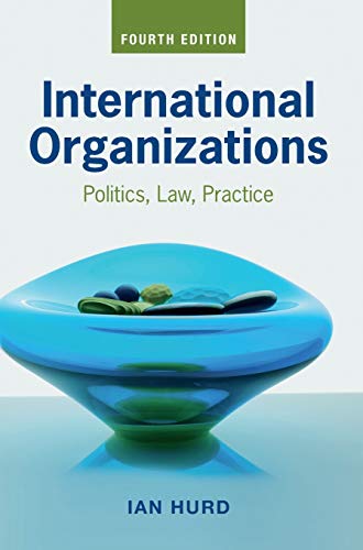 International Organizations: Politics, Law, Practice